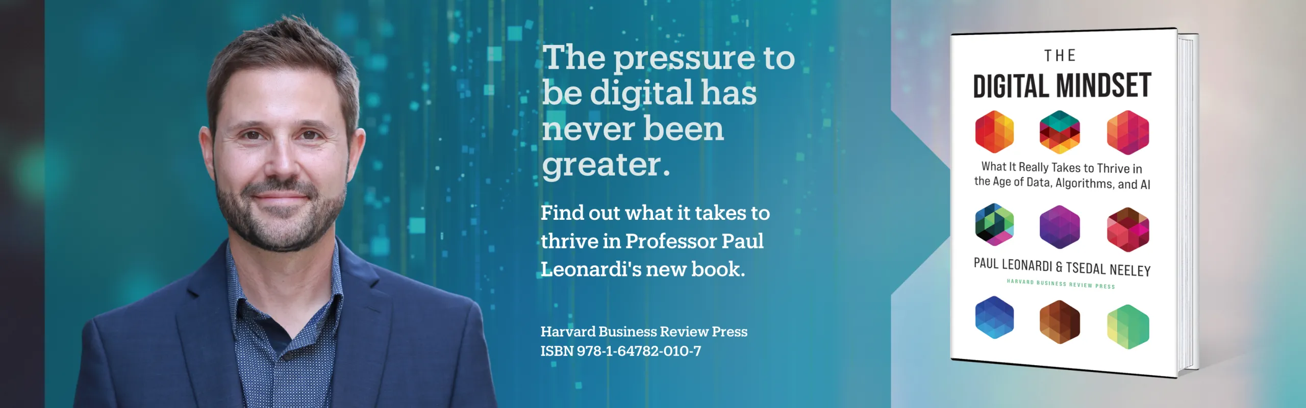Picture of Paul Leonardi and his book, "The Digital Mindset" with text reading: The pressure to be digital has never been greater. Find out what it takes to thrive in Professor Paul Leonardi's new book. Harvard Business Review Press ISBN 978-1-64782-010-7